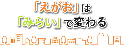 「えがお」は「みらい」で変わる